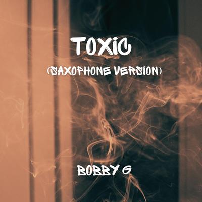 Toxic (Saxophone Version) By Bobby G's cover