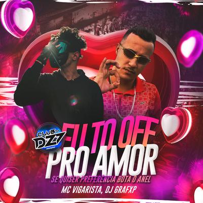 EU TO OFF PRO AMOR - SE QUISER PREFERÊNCIA BOTA O ANEL By Mc Vigarista, Club Dz7, Dj Grafxp's cover