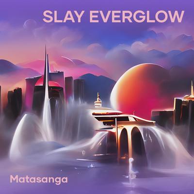 Slay Everglow By matasanga's cover