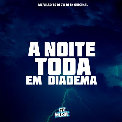 A Noite Toda em Diadema 2 By DJ 7W, DJ LK ORIGINAL, MC VILÃO ZS's cover