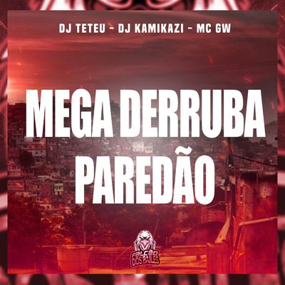 Mega Derruba Paredão By DJ Teteu, Dj kamikazi, Mc Gw, Falcão dos Bailes's cover