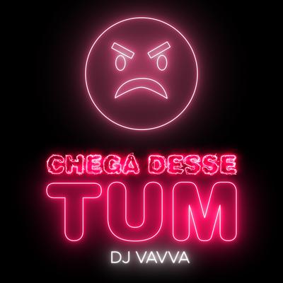 Chega Desse Tum By DJ Vavva's cover