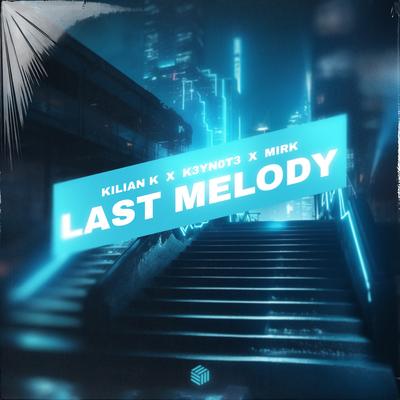 Last Melody By Kilian K, K3YN0T3, Mirk's cover