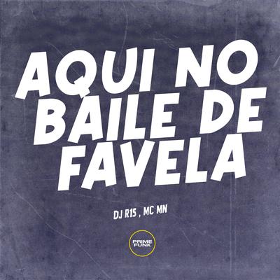 Aqui no Baile de Favela By Dj R15, MC MN's cover