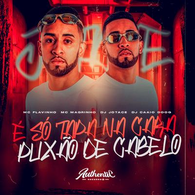 É Só Tapa na Cara Puxão de Cabelo By DJ Jotace, Mc Magrinho, MC Flavinho, DJ Caaio Doog's cover