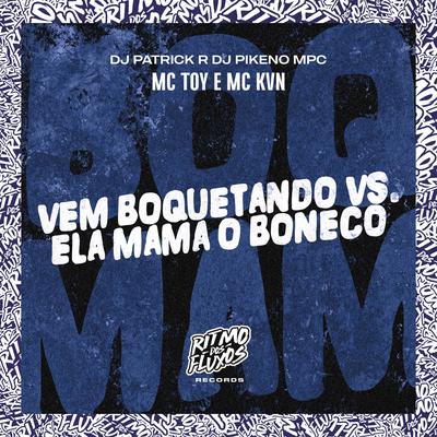 Vem Boquetando Vs Ela Mama o Boneco By DJ Patrick R, Dj Pikeno Mpc, MC KVN, Mc Toy's cover