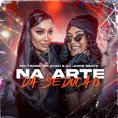 Na Arte da Sedução By MC Trans, Mc Xuxu, DJ JHOW BEATS's cover