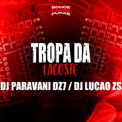 Tropa da Lacoste By DJ Lucão Zs, Dj Paravani Dz7's cover