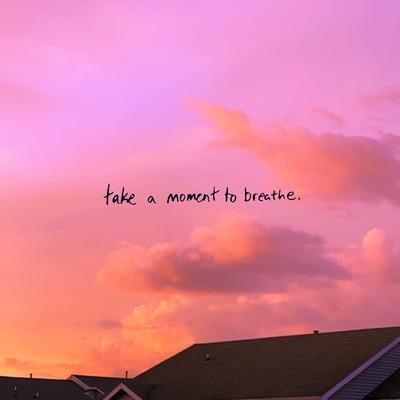 take a moment to breathe.'s cover