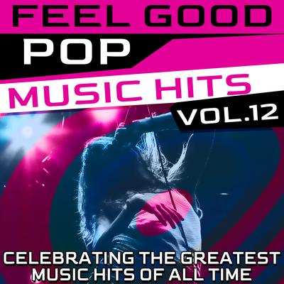 Feel Good Pop Music Hits, Vol. 12 (Celebrating the Greatest Music Hits of All Time)'s cover