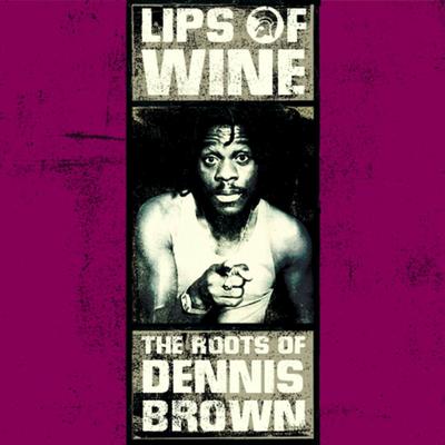 Lips of Wine - The Roots of Dennis Brown's cover