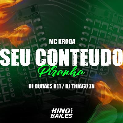 Seu Conteudo Piranha By Mc Kroda Oficial, Dj Durães 011, DJ THIAGO ZN's cover