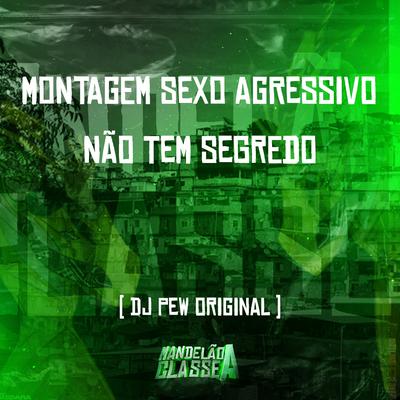 Montagem   Sexo Agressivo Não Tem Segredo By DJ Pew Original's cover