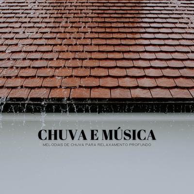 Chuva E Música: Melodias De Chuva Para Relaxamento Profundo's cover