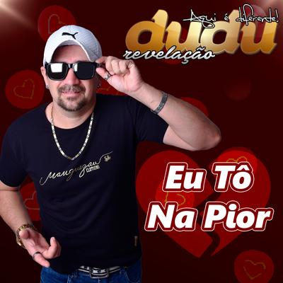 Eu Tô na Pior By DUDU REVELAÇÃO's cover