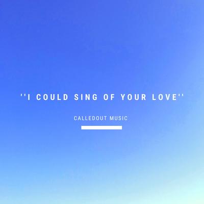 I Could Sing of Your Love By CalledOut Music's cover