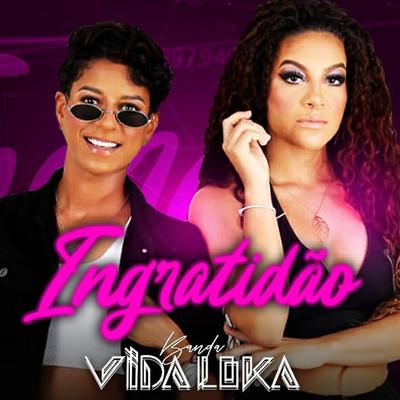 Ingratidão By Banda Vida Loka's cover