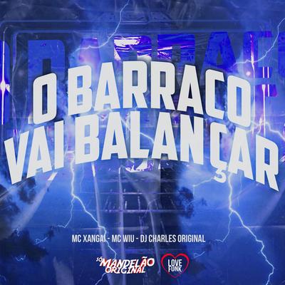 O Barraco Vai Balançar By MC Xangai, MC Wiu, DJ Charles Original's cover