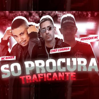 Só Procura Traficante (feat. Mc Roger) By Henrique Mc, Chefe Coringa, MC Roger's cover