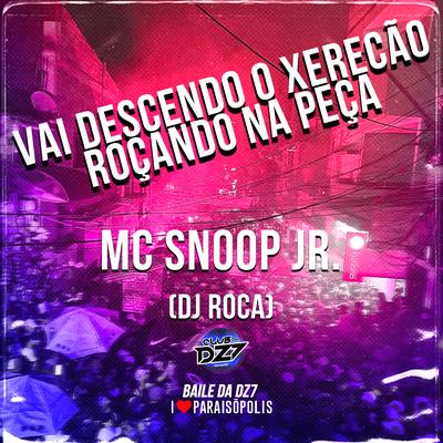 Vai Descendo o Xerecão - Roçando na Peça By DJ Roca, Mc Snoop Jr.'s cover