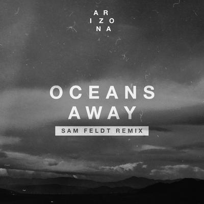 Oceans Away (Sam Feldt Remix) By A R I Z O N A's cover