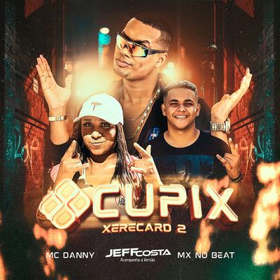 Cupix (Xerecard 2) [feat. MX no Beat] By Jeff Costa, Mc Danny, MX no Beat's cover