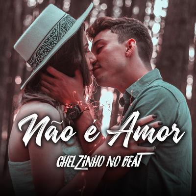 Não É Amor By Chelzinho No Beat's cover