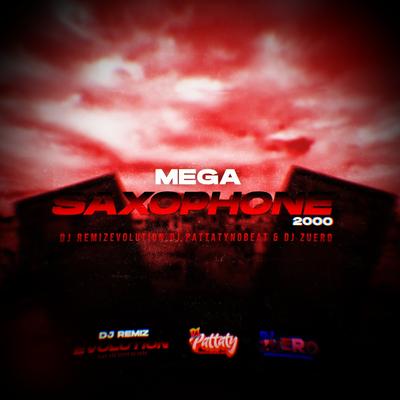 MEGA SAXOPHONE 2000 By DJ PATTATYNOBEAT, DJ Zuero, DJ REMIZEVOLUTION's cover