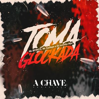 Toma Glockada By Mc BCINCO, Dj Juninho Mpc, MC Cyclope's cover