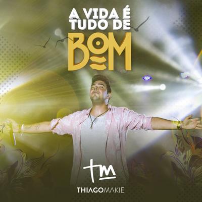 A Vida é Tudo de Bom By Thiago Makie's cover