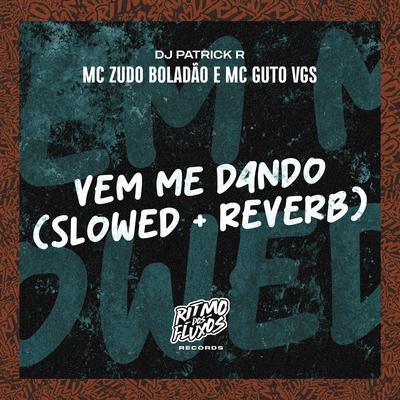 Vem Me Dando (Slowed + Reverb) By MC Zudo Boladão, MC Guto VGS, DJ Patrick R's cover