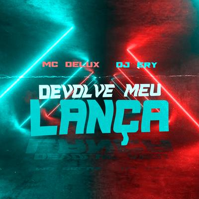 Devolve Meu Lança By Mc Delux, DJ Ery's cover