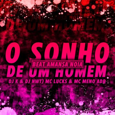 O Sonho de um Homen ! - Beat Amansa Noia (feat. MC Lucks, MC Menor ADR) (feat. MC Lucks & MC Menor ADR) By DJ K, DJNWT, MC Lucks, MC Menor ADR's cover