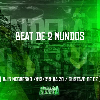 Beat de 2 Mundos By DJ NEGRESKO, Dj M13, DJ C15 DA ZO, DJ GUSTAVO DE OZ's cover