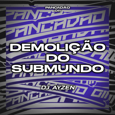 DEMOLIÇÃO DO SUBMUNDO By DJ AYZEN, Pancadão 011's cover
