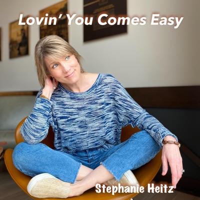 Lovin' You Comes Easy By Stephanie Heitz's cover