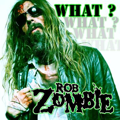 What? By Rob Zombie's cover