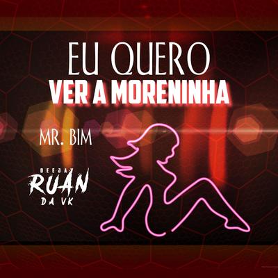 Eu quero ver a moreninha By Mr. Bim, DJ Ruan da VK's cover