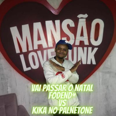 Vai Passar o Natal Fodend* vs Kika no Palnetone By MC John JB, Mc Gw, DJ GL's cover