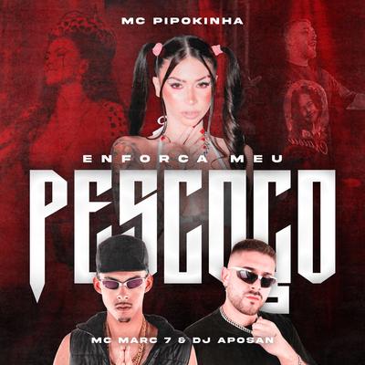 Enforca Meu Pescoço By MC MARC 7, DJ Aposan, MC Pipokinha's cover