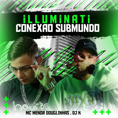 Illuminati Conexão Submundo ! By Dj k, MC MENOR DOUGLINHAS's cover