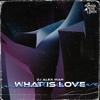 What Is Love By DJ Alex Man's cover