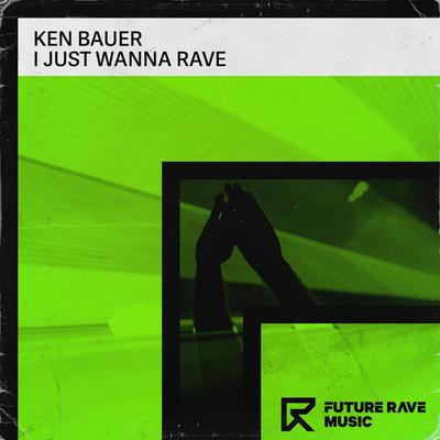 I Just Wanna Rave (Radio Edit) By Ken Bauer's cover