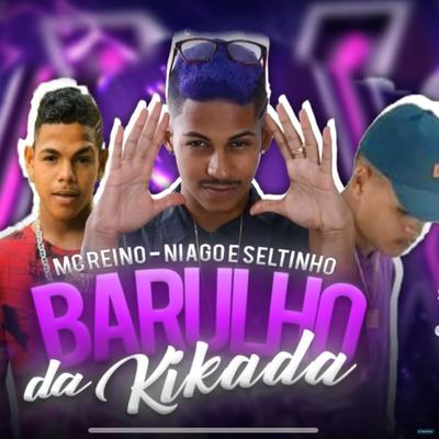 Barulho da Kikada (feat. Niago e Seltinho) By MC Reino, Niago e Seltinho's cover