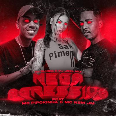 Mega Agressivo Chupo Tudo By MC Pipokinha, Mc Nem Jm, DJ DUH 011, DJ JOEL MIX's cover
