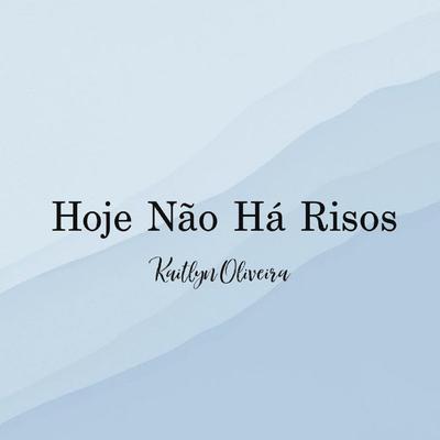 Hoje Não Há Risos By Kaitlyn Oliveira's cover
