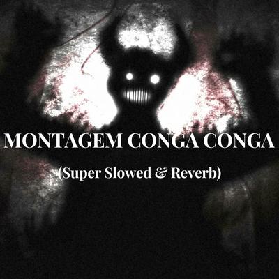 MONTAGEM CONGA CONGA - (Super Slowed & Reverb)'s cover