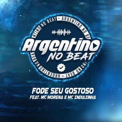 Fode Seu Gostoso (feat. Mc Morena, MC Indiazinha) (feat. Mc Morena & MC Indiazinha) By Argentino No Beat, MC Morena, Mc Indiazinha's cover