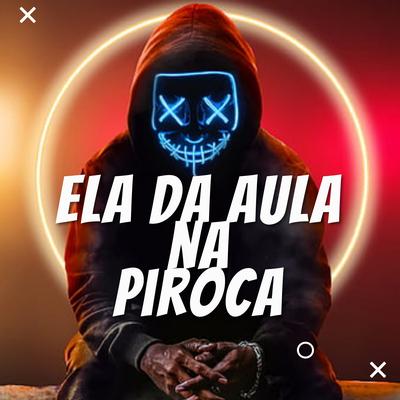 Ela da Aula na Piroca By DJ LC GARCIA's cover