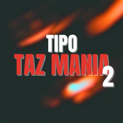 Tipo Taz Mania 2 By MC PR, MC Pequeno Diamante, DJ Jeffdepl's cover